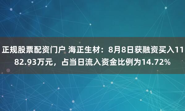正规股票配资门户 海正生材：8月8日获融资买入1182.93万元，占当日流入资金比例为14.72%