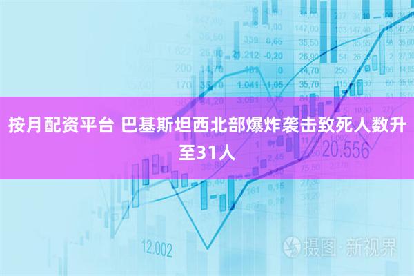 按月配资平台 巴基斯坦西北部爆炸袭击致死人数升至31人